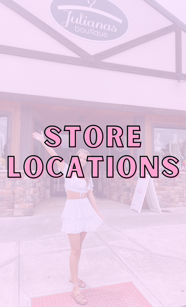 STORE LOCATIONS Juliana s Boutique